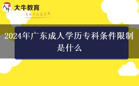 2024年廣東成人學(xué)歷?？茥l件限制是什么