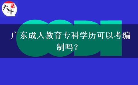  廣東成人教育專科學(xué)歷可以考編制嗎？