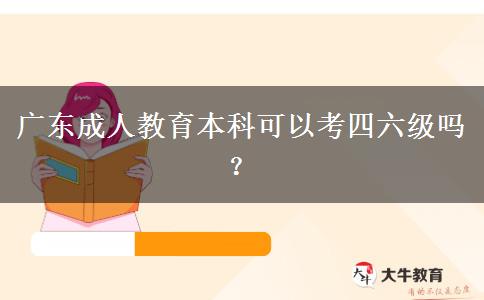 廣東成人教育本科可以考四六級嗎？