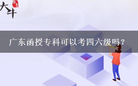 廣東函授專科可以考四六級(jí)嗎？