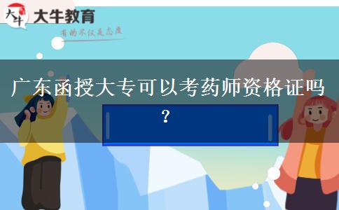 廣東函授大?？梢钥妓帋熧Y格證嗎？