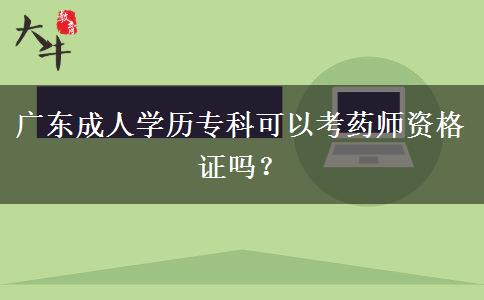 廣東成人學歷?？瓶梢钥妓帋熧Y格證嗎？