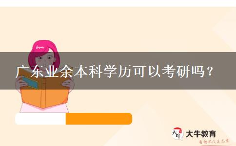 廣東業(yè)余本科學(xué)歷可以考研嗎？