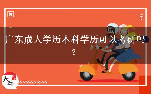 廣東成人學(xué)歷本科學(xué)歷可以考研嗎？