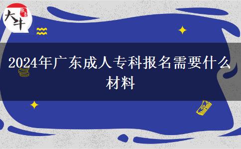 2024年廣東成人專科報名需要什么材料