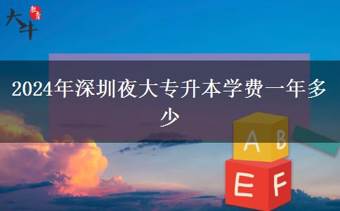 2024年深圳夜大專升本學(xué)費(fèi)一年多少