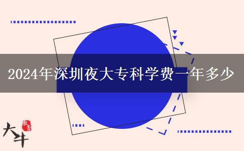 2024年深圳夜大?？茖W(xué)費(fèi)一年多少