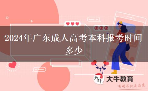 2024年廣東成人高考本科報考時間多少