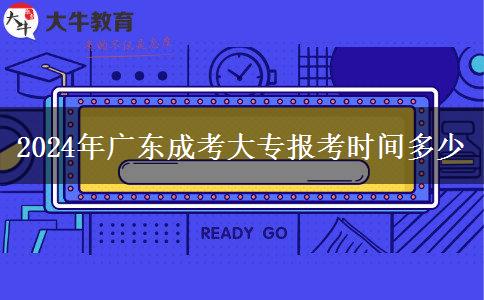 2024年廣東成考大專報(bào)考時(shí)間多少