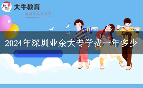 2024年深圳業(yè)余大專學(xué)費一年多少