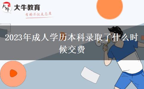 2023年成人學(xué)歷本科錄取了什么時(shí)候交費(fèi)