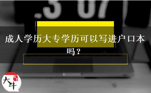 成人學(xué)歷大專學(xué)歷可以寫進(jìn)戶口本嗎？