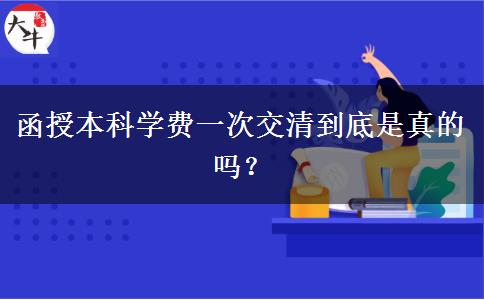 函授本科學費一次交清到底是真的嗎？