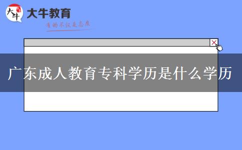 廣東成人教育專科學歷是什么學歷