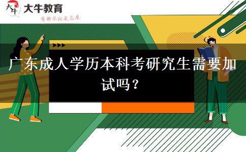 廣東成人學(xué)歷本科考研究生需要加試嗎？