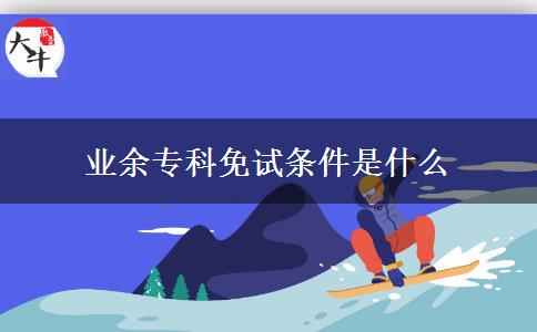 業(yè)余專科免試條件是什么