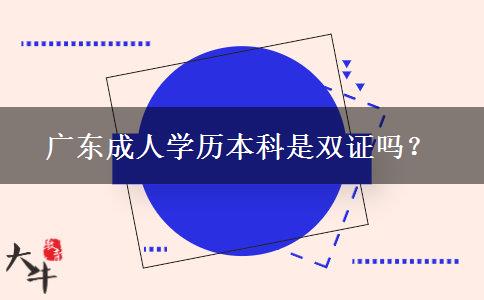 廣東成人學(xué)歷本科是雙證嗎？