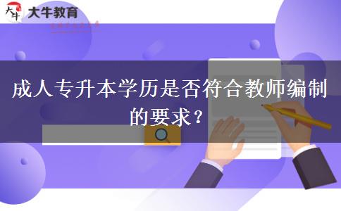 成人專升本學歷是否符合教師編制的要求？