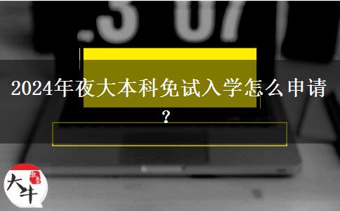 2024年夜大本科免試入學(xué)怎么申請(qǐng)？