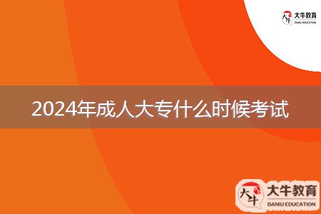 2024年成人大專什么時候考試