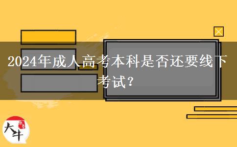 2024年成人高考本科是否還要線下考試？