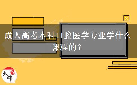 成人高考本科口腔醫(yī)學(xué)專業(yè)學(xué)什么課程的？