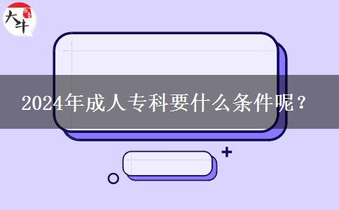 2024年成人?？埔裁礂l件呢？