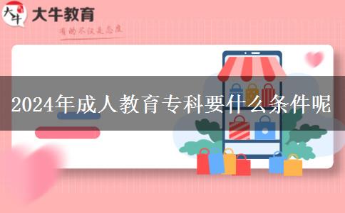 2024年成人教育專科要什么條件呢