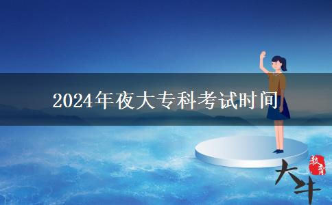 2024年夜大?？瓶荚嚂r(shí)間