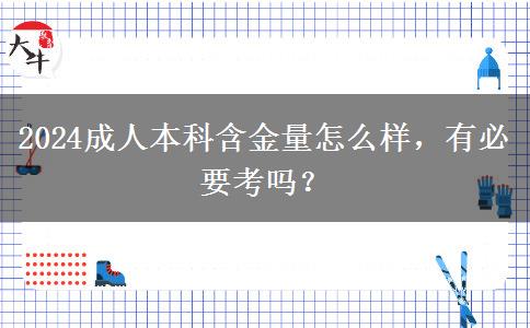 2024成人本科含金量怎么樣，有必要考嗎？