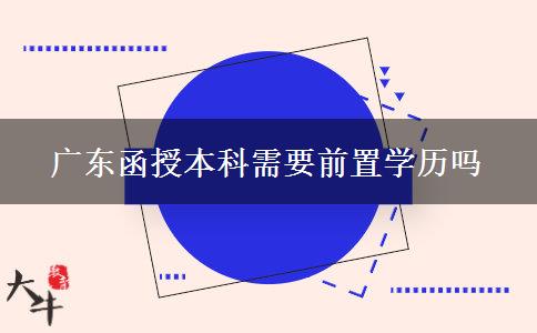 廣東函授本科需要前置學(xué)歷嗎