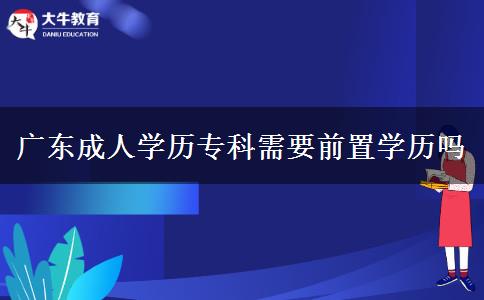 廣東成人學(xué)歷?？菩枰爸脤W(xué)歷嗎