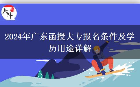 2024年廣東函授大專報(bào)名條件及學(xué)歷用途詳解