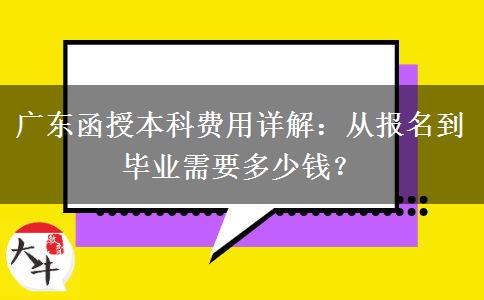 從報名到畢業(yè)廣東函授本科需要多少錢？