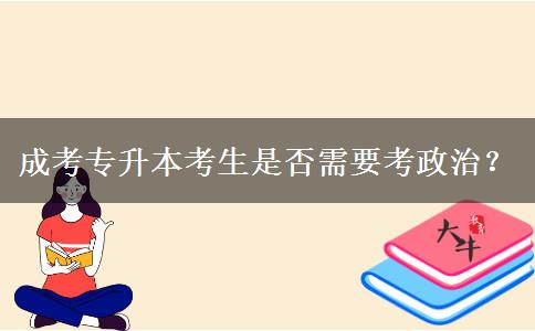 成考專升本考生是否需要考政治？