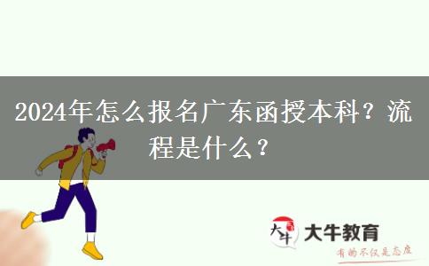 2024年怎么報(bào)名廣東函授本科？流程是什么？