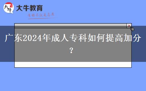 廣東2024年成人?？迫绾翁岣呒臃?？