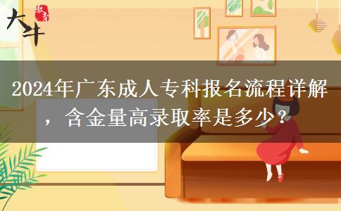 2024年廣東成人專科報(bào)名流程詳解，含金量高錄取率是多少？