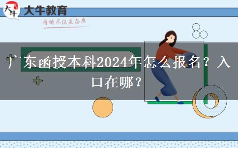 廣東函授本科2024年怎么報(bào)名？入口在哪？