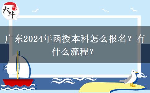 廣東2024年函授本科怎么報名？有什么流程？
