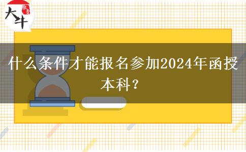 什么條件才能報(bào)名參加2024年函授本科？