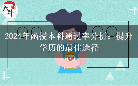 函授本科好考嗎？通過率聽說很高（2024年最新數(shù)據(jù)分析）