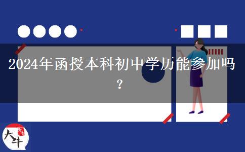 2024年函授本科初中學(xué)歷能參加嗎？