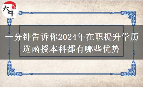 一分鐘告訴你2024年在職提升學(xué)歷選函授本科都有哪些優(yōu)勢(shì)