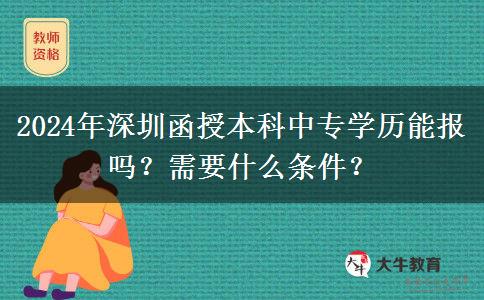 2024年深圳函授本科中專學(xué)歷能報(bào)嗎？需要什么條件？