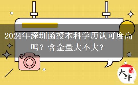 2024年深圳函授本科學(xué)歷認(rèn)可度高嗎？含金量大不大？