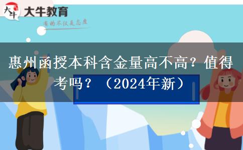 惠州函授本科含金量高不高？值得考嗎？（2024年新）