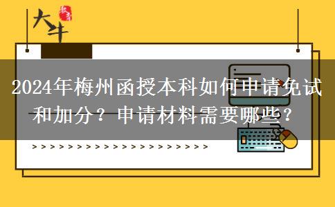 2024年梅州函授本科如何申請(qǐng)免試和加分？申請(qǐng)材料需要哪些？