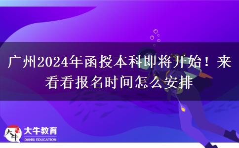 廣州2024年函授本科即將開始！來看看報名時間怎么安排