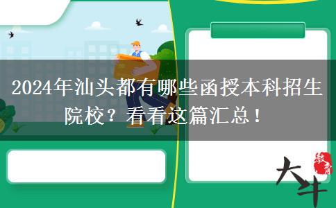 2024年汕頭都有哪些函授本科招生院校？看看這篇匯總！